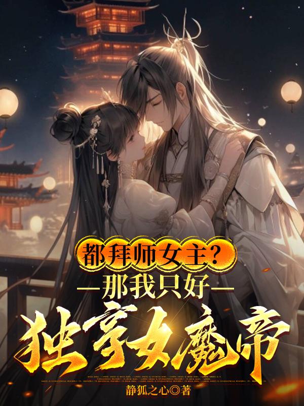 都拜师女主?那我只好独享女魔帝小说