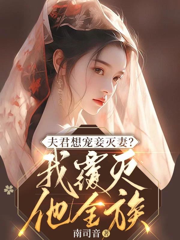 夫君想宠妾灭妻?我覆灭他全族南司音 / 著